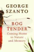 Bog Tender: Coming Home to Nature and Memory