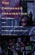 The Orphaned Imagination: Melancholy and Commodity Culture in English Romanticism