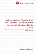 Bekantnuss der Zwölf Artickel des Glaubens von Jesu Christo, zu dem Allmächtigen Got im hymel