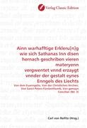 Ainn warhafftige Erkleru[n]g wie sich Sathanas Inn disen hernach geschriben vieren materyenn vergwentet vnnd erzaygt vnnder der gestalt eynes Enngels des Liechts