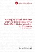 Ausslegung teütsch des Vatter unsers für die ainfeltigen layen Doctor Martini Luther Augstiner zu Wittenberg