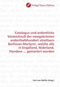 Catalogus und ordentliche Verzeichnuß der newgekrönten anderthalbhundert streitbarn Barfüsser-Martyrer, welche alle in Engelland, Niderland, Flandern ... gemartert worden