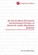 De Vita Et Morte Illvstrissimi Sanctissimiqve Principis, et Domini D. Iacobi, Marchionis Badensis