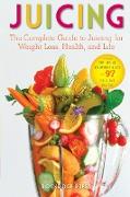 Juicing: The Complete Guide to Juicing for Weight Loss, Health and Life - Includes the Juicing Equipment Guide and 97 Delicious