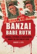 Banzai Babe Ruth: Baseball, Espionage, & Assassination During the 1934 Tour of Japan