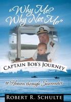 Why Me? Why Not Me Captain Bob's Journey to Heaven Through Surrender