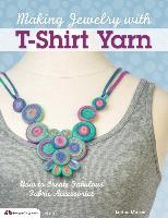 Making Jewelry with T-Shirt Yarn: How to Create Fabulous Fabric Accessories