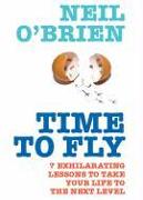 Time to Fly!: 7 Exhilarating Lessons to Take Your Life to the Next Level