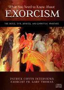 What You Need to Know about Exorcism: The Devil, Evil Spirits, and Spiritual Warfare