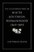 Reconstruction of White Southern Womanhood, 1865-1895