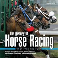 The History of Horse Racing: First Past the Post: Champion Thoroughbreds, Owners, Trainers and Jockeys, Illustrated with 220 Drawings, Paintings and P