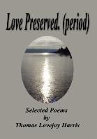 Love Preserved. (Period): Selected Poems by Thomas Lovejoy Harris