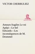 Amours fragiles Le roi Apépi¿Le bel Edwards¿Les inconséquences de M. Drommel