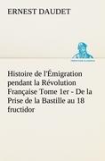 Histoire de l'Émigration pendant la Révolution Française Tome 1er - De la Prise de la Bastille au 18 fructidor