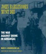John Barleycorn Must Die: The War Against Drink in Arkansas