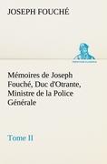 Mémoires de Joseph Fouché, Duc d'Otrante, Ministre de la Police Générale Tome II