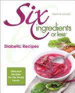 Six Ingredients or Less Diabetic Cookbook: Delicious Recipes for the Whole Family