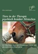 Tiere in der Therapie psychisch kranker Menschen: Ein Überblick über den Einsatz von Tieren in der stationären Psychiatrie