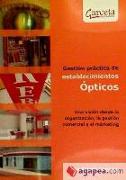 Gestión prácticas de establecimientos ópticos : una visión desde la organización, la gestión comercial y el marketing