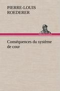 Conséquences du système de cour établi sous François 1er Première livraison contenant l'histoire politique des grands offices de la maison et couronne de France, des dignités de la cour, et particulièrement des marquis, et du système nobiliaire depui