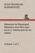 Mémoires de Marmontel (Volume 1 of 3) Mémoires d'un Père pour servir à l'Instruction de ses enfans