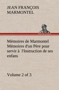 Mémoires de Marmontel (Volume 2 of 3) Mémoires d'un Père pour servir à l'Instruction de ses enfans