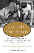 Carried in Our Hearts: The Gift of Adoption Inspiring Stories of Families Created Across Continents