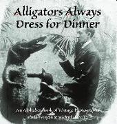 Alligators Always Dress for Dinner: An Alphabet Book of Vintage Photographs