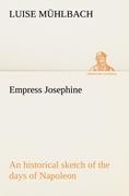 Empress Josephine An historical sketch of the days of Napoleon