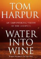 Water Into Wine: An Empowering Vision of the Gospels