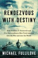 Rendezvous with Destiny: How Franklin D. Roosevelt and Five Extraordinary Men Took America Into the War and Into the World