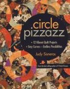 Circle Pizzazz: 12 Vibrant Quilt Projects - Easy Curves--Endless Possibilities