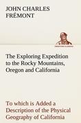 The Exploring Expedition to the Rocky Mountains, Oregon and California To which is Added a Description of the Physical Geography of California, with Recent Notices of the Gold Region from the Latest and Most Authentic Sources