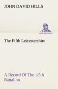 The Fifth Leicestershire A Record Of The 1/5th Battalion The Leicestershire Regiment, T.F., During The War, 1914-1919