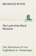 The Land of the Black Mountain The Adventures of Two Englishmen in Montenegro