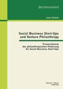 Social Business Start-Ups und Venture Philanthropy: Praxisrelevanz der philanthropischen Förderung für Social Business Start-Ups
