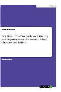 Der Einsatz von Facebook im Marketing von Organisationen der sozialen Arbeit - Chancen und Risiken