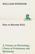 How to Become Rich A Treatise on Phrenology, Choice of Professions and Matrimony