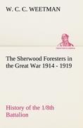 The Sherwood Foresters in the Great War 1914 - 1919 History of the 1/8th Battalion