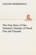 The True Story of Our National Calamity of Flood, Fire and Tornado