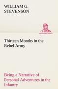 Thirteen Months in the Rebel Army Being a Narrative of Personal Adventures in the Infantry, Ordnance, Cavalry, Courier, and Hospital Services, With an Exhibition of the Power, Purposes, Earnestness, Military Despotism, and Demoralization of the South