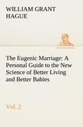 The Eugenic Marriage, Vol. 2 A Personal Guide to the New Science of Better Living and Better Babies