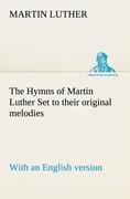 The Hymns of Martin Luther Set to their original melodies, with an English version