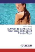 Nutrition to plant comes from space and not soil Volume Three