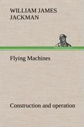 Flying Machines: construction and operation, a practical book which shows, in illustrations, working plans and text, how to build and navigate the modern airship