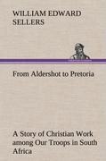 From Aldershot to Pretoria A Story of Christian Work among Our Troops in South Africa