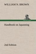 Handbook on Japanning: 2nd Edition For Ironware, Tinware, Wood, Etc. With Sections on Tinplating and Galvanizing