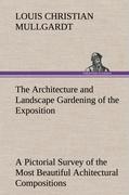 The Architecture and Landscape Gardening of the Exposition A Pictorial Survey of the Most Beautiful Achitectural Compositions of the Panama-Pacific International Exposition