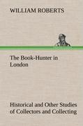 The Book-Hunter in London Historical and Other Studies of Collectors and Collecting