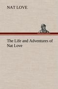 The Life and Adventures of Nat Love Better Known in the Cattle Country as "Deadwood Dick"